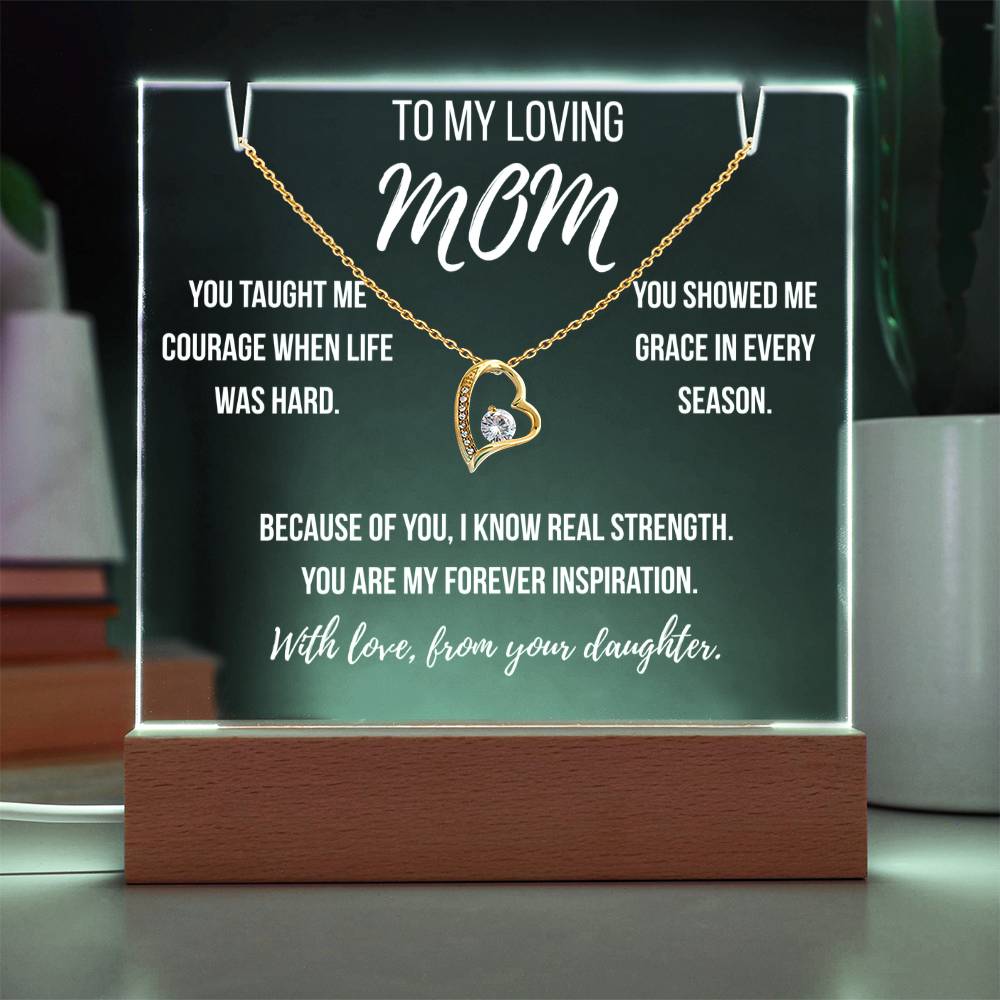 Mom- You taught me courage when life was hard.