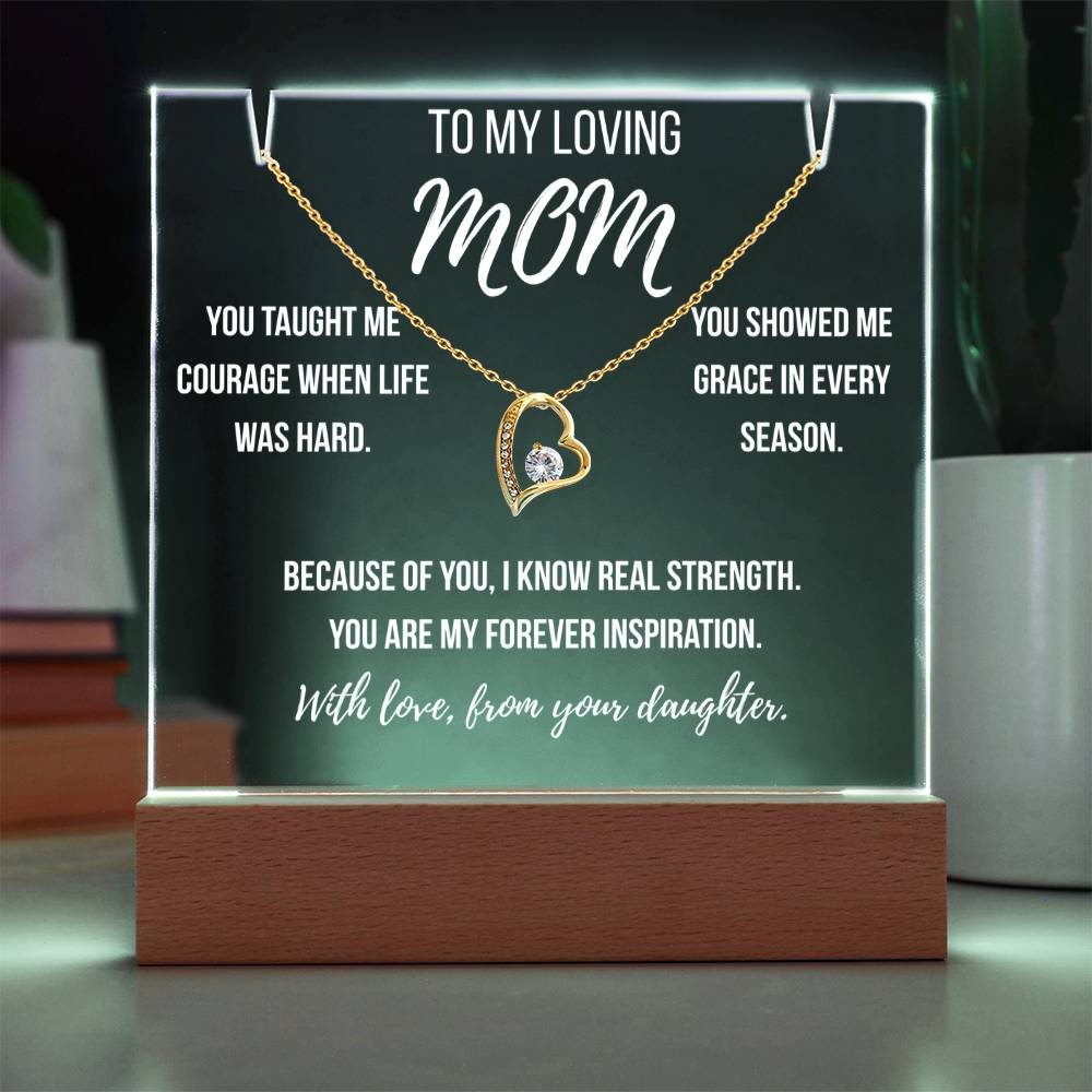 Mom- You taught me courage when life was hard.