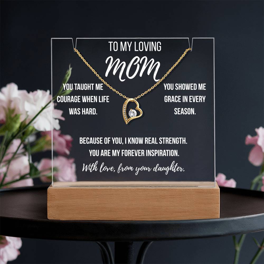 Mom- You taught me courage when life was hard.