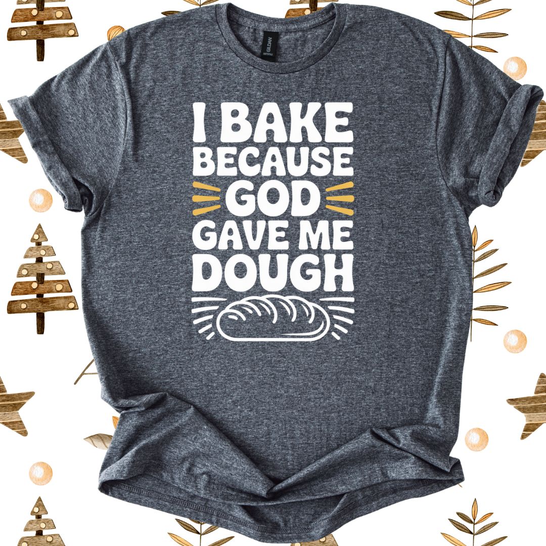 I Bake Because God Gave Me Dough T-Shirt