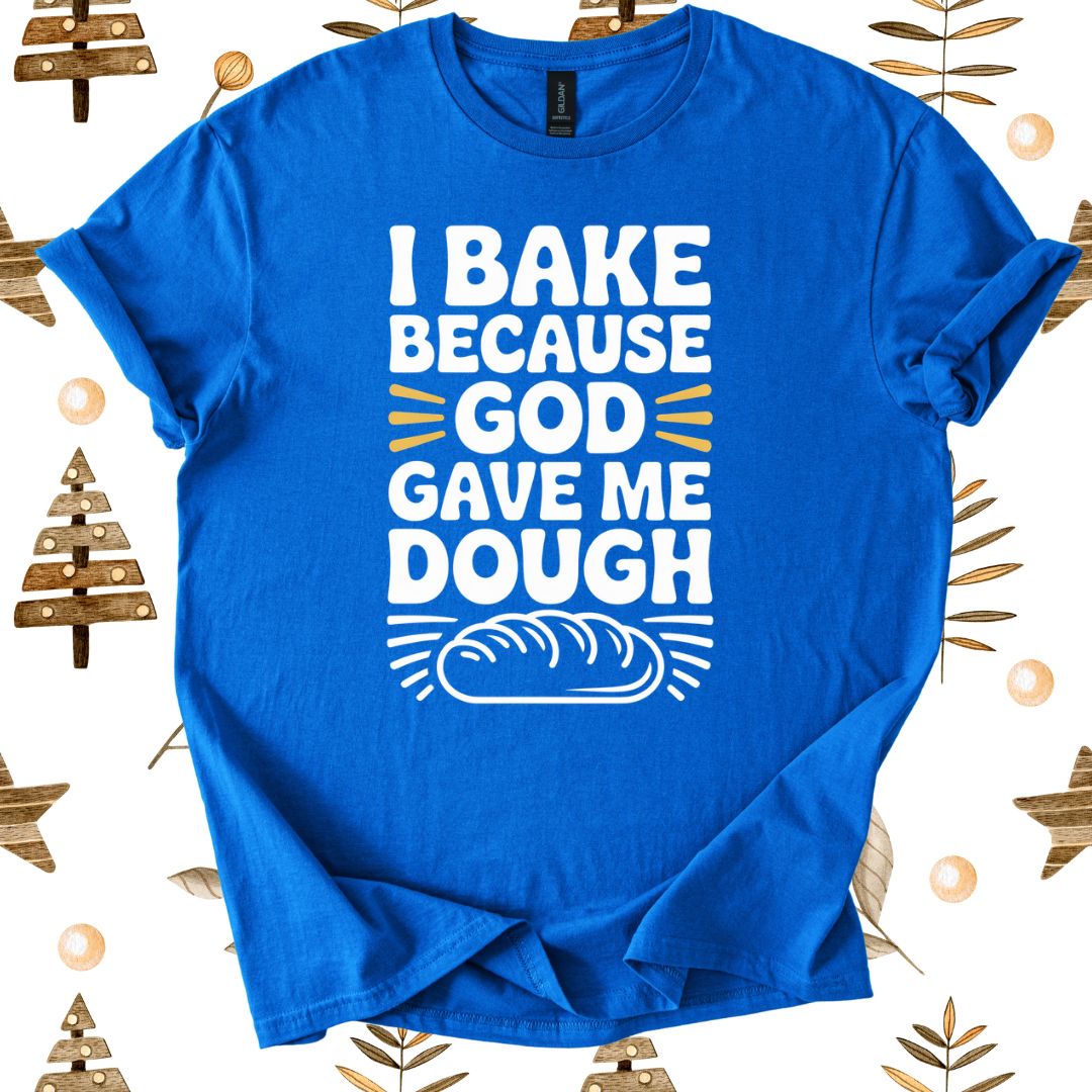I Bake Because God Gave Me Dough T-Shirt