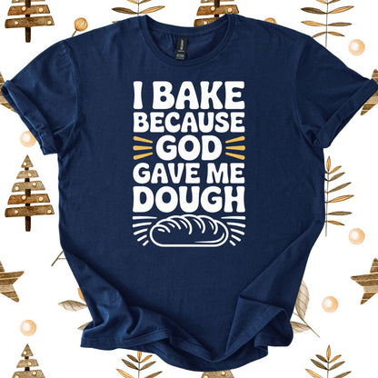 I Bake Because God Gave Me Dough T-Shirt